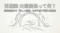 再構築 夫婦関係って何？離婚危機から「新しい関係」を作り直す手順と注意点