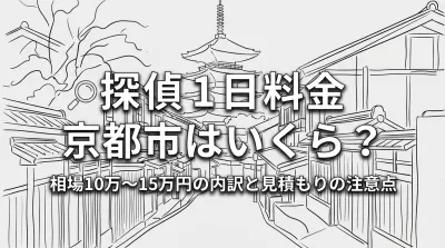 探偵 1日 料金 京都市はいくら？相場10万〜15万円の内訳と見積もりの注意点