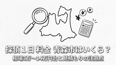探偵 1日 料金 青森市はいくら？相場3万〜14万円台と見積もりの注意点