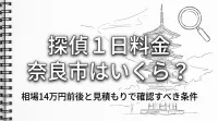 探偵 1日 料金 奈良市はいくら？相場14万円前後と見積もりで確認すべき条件